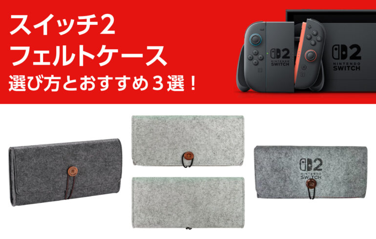 スイッチ２のフェルトケースの選び方とおすすめ３選！軽量でスタイリッシュ！衝撃や擦り傷を防ぐ！